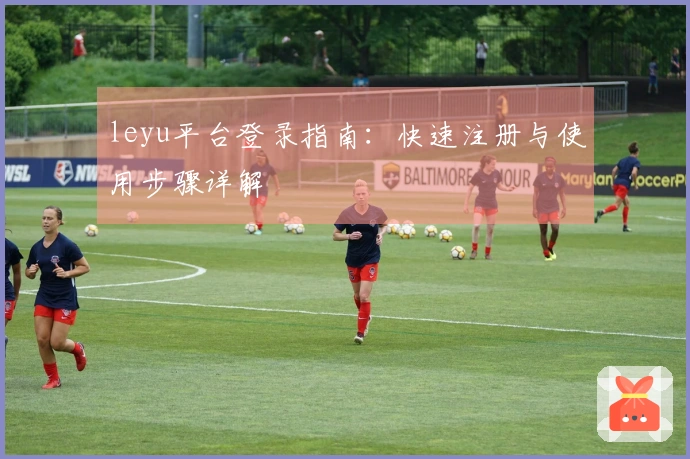 leyu平台登录指南：快速注册与使用步骤详解